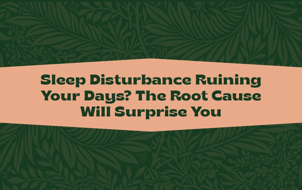 Sleep Disturbance Ruining Your Days? The Root Cause Will Surprise You