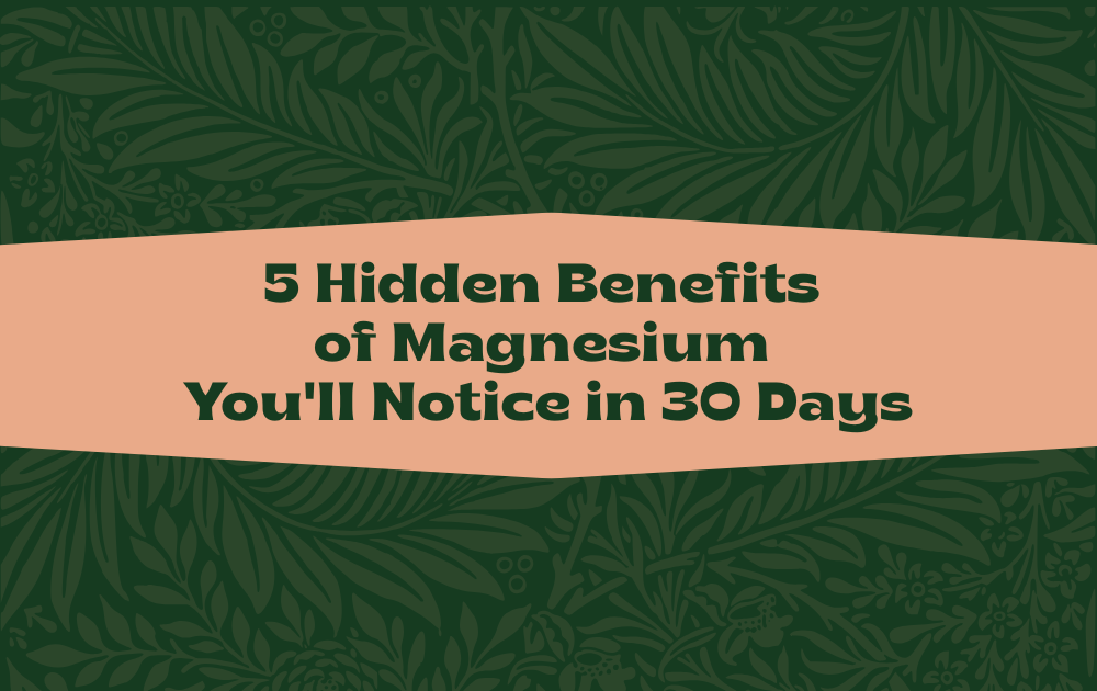 5 Hidden Benefits of Magnesium You'll Notice in 30 Days