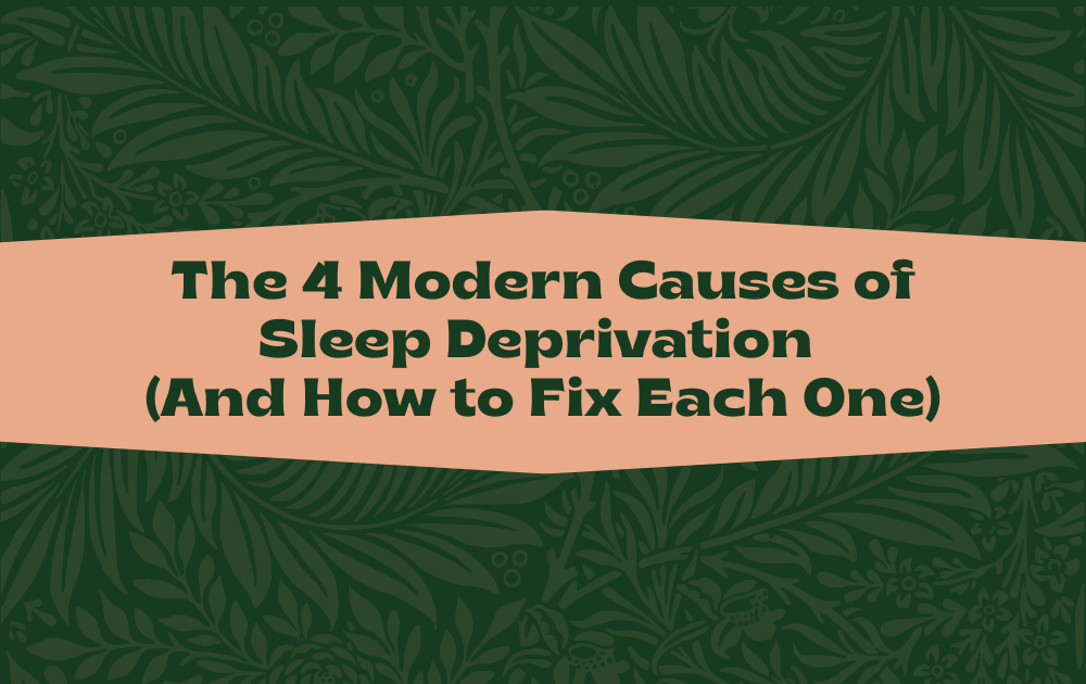 The 4 Modern Causes of Sleep Deprivation (And How to Fix Each One)